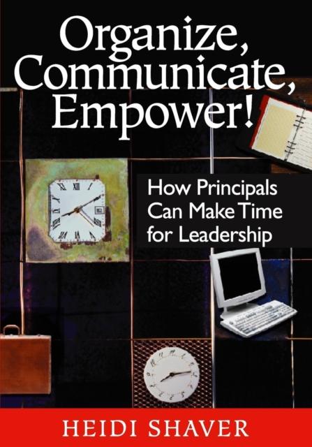 The Organize, Communicate, Empower! : How Principals Can Make Time for Leadership Book