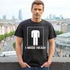 I Need Head  Funny Present  Joke Novelty  Mens Tshirt Gift Fun Tee Top