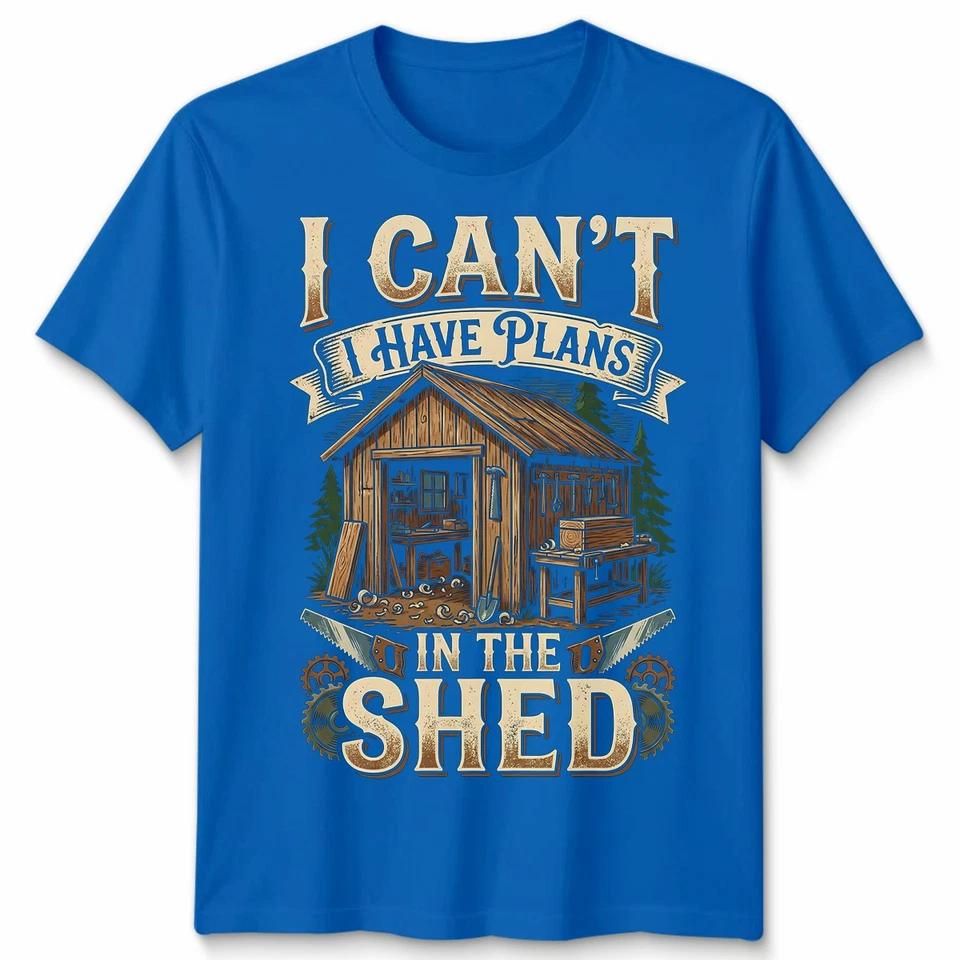 Cant I Have Plans In The Shed Woodworking Hobbies Mens Womens Graphic Tee 7