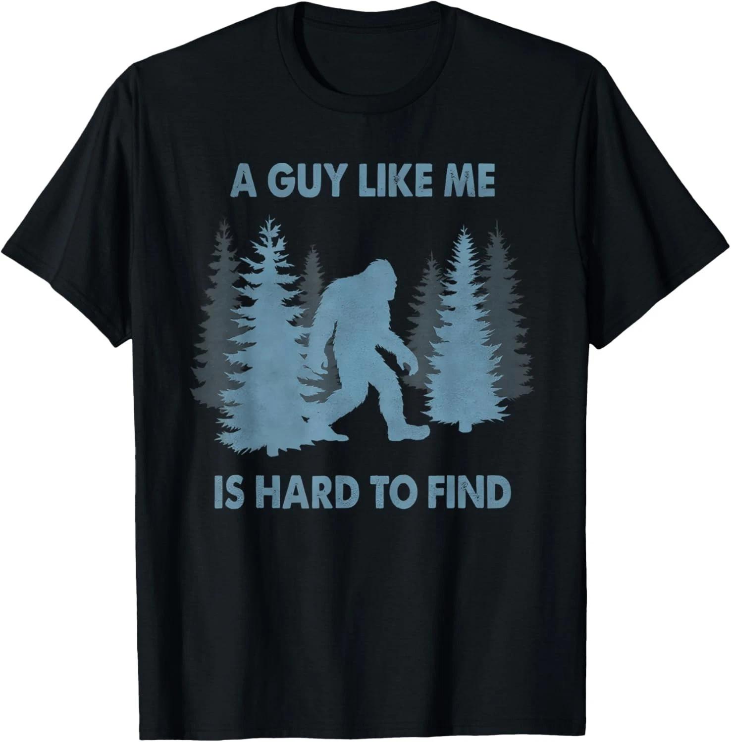 Funny Bigfoot A Guy Like Me Is Hard To Forest Find T-Shirt unisex T-Shirt 3XL