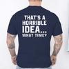 Unisexs Funny Letter Print Tshirt Thats A Horrible Idea What Time Novelty Quote Graphic Tee Casual Soft Short Sleeve Tops