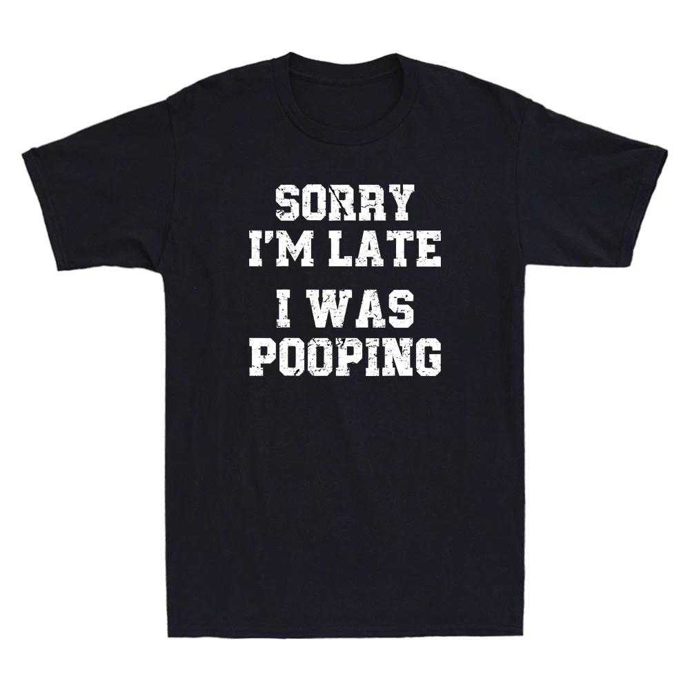 Sorry I m Late I was Pooping Funny Saying Sarcastic Quote Vintage Men s T-Shirt XXXXL