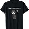 Last Responder Grim Reaper Funny Dark Humor T-Shirt