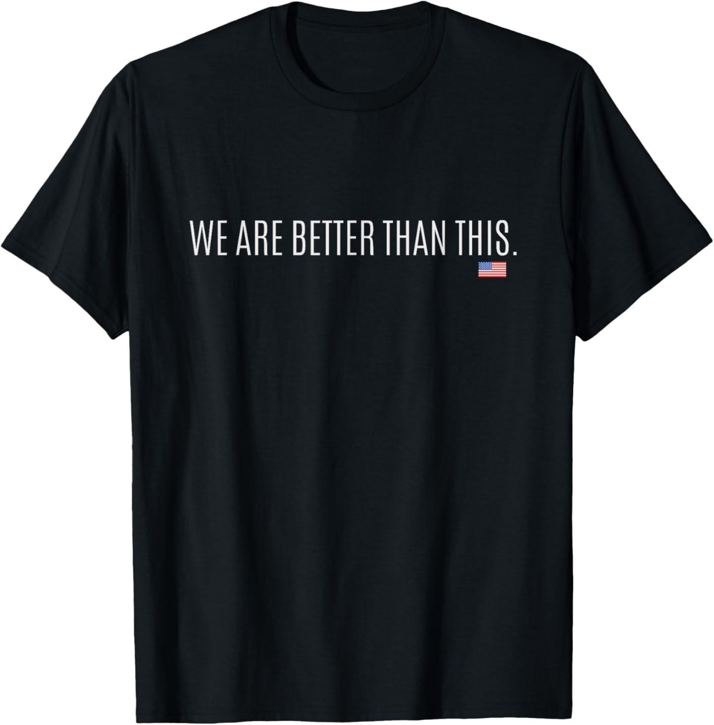 WE are Better Than This | Funny Anti Trump Government T- Unisex T-Shirt S