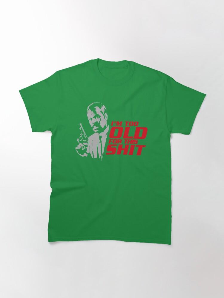 Lethal Weapon Action Movie American Police Motivational Im Too Old For This Shit Gifts For Movie Fans Classic T-Shirt