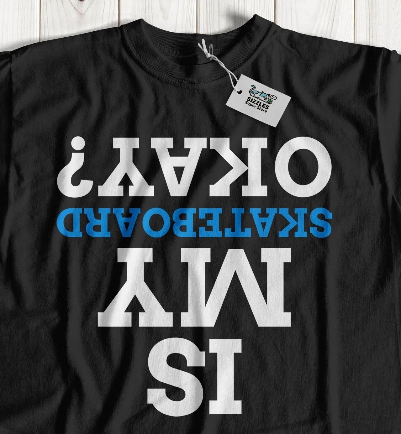 Is My Skateboard Okay? Unisex Funny Skateboarding T-Shirt Skater Gifts M