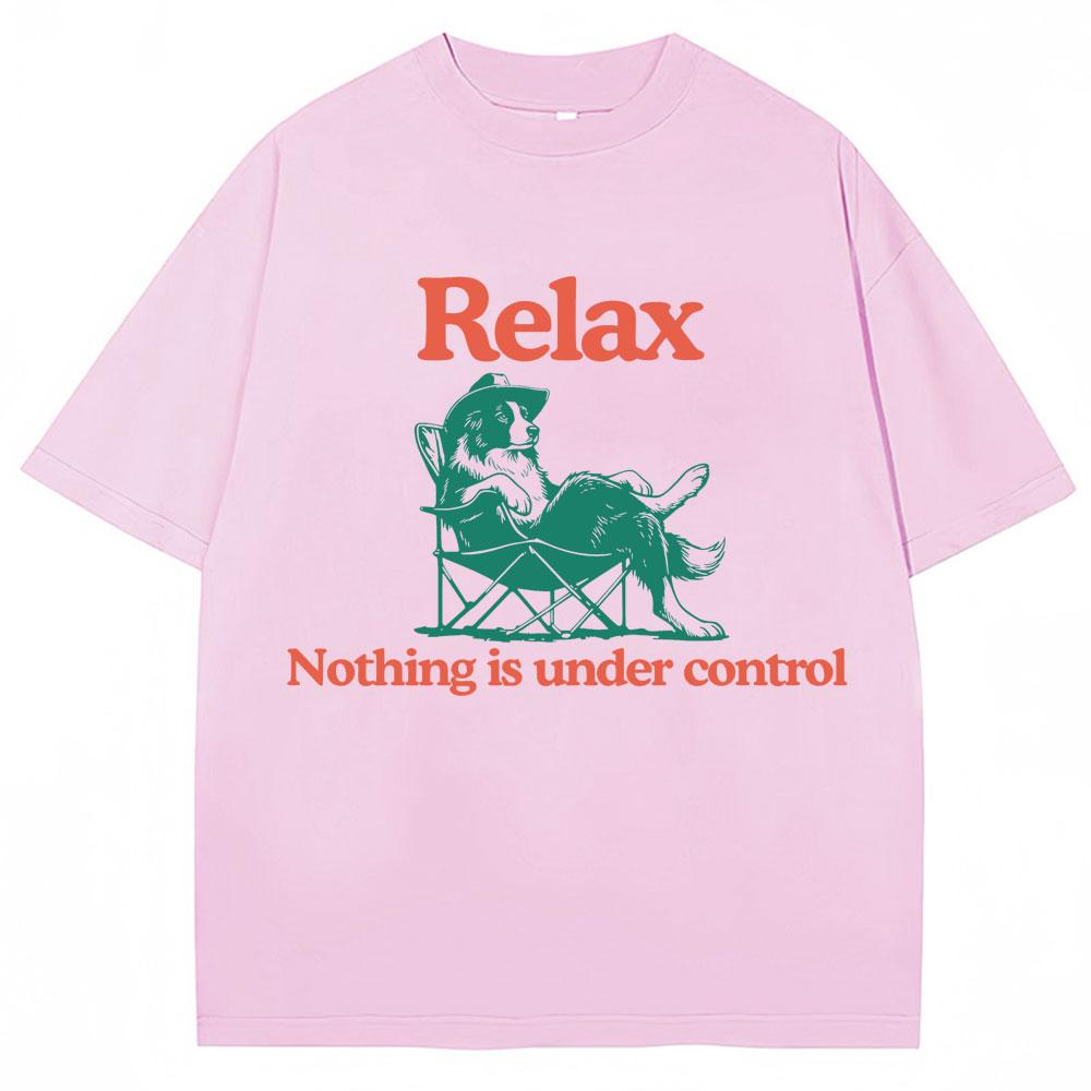Funny Relax Dog Nothing Is Under Control T Shirts Unisex Unisex Fashion Summer TShirts Oversized Cotton Casual T Shirt Streetwear