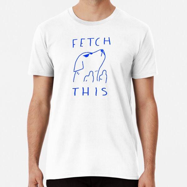 Fetch This Premium T-Shirt S to 5XL Made in the AU/USA T-Shirt