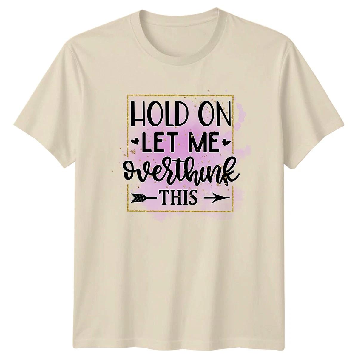 Hold On Let Me Overthink Womens T-Shirt Overthinker Humor Birthday Gift For Her XXL