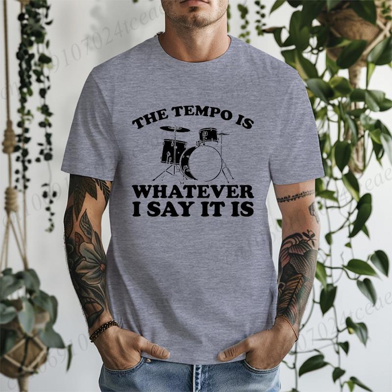 The Tempo Is Whatever I Say It Is Printed Mens Women TShirts Funny Drummer Shirt Short Sleeve TShirts Summer Fashion Tees