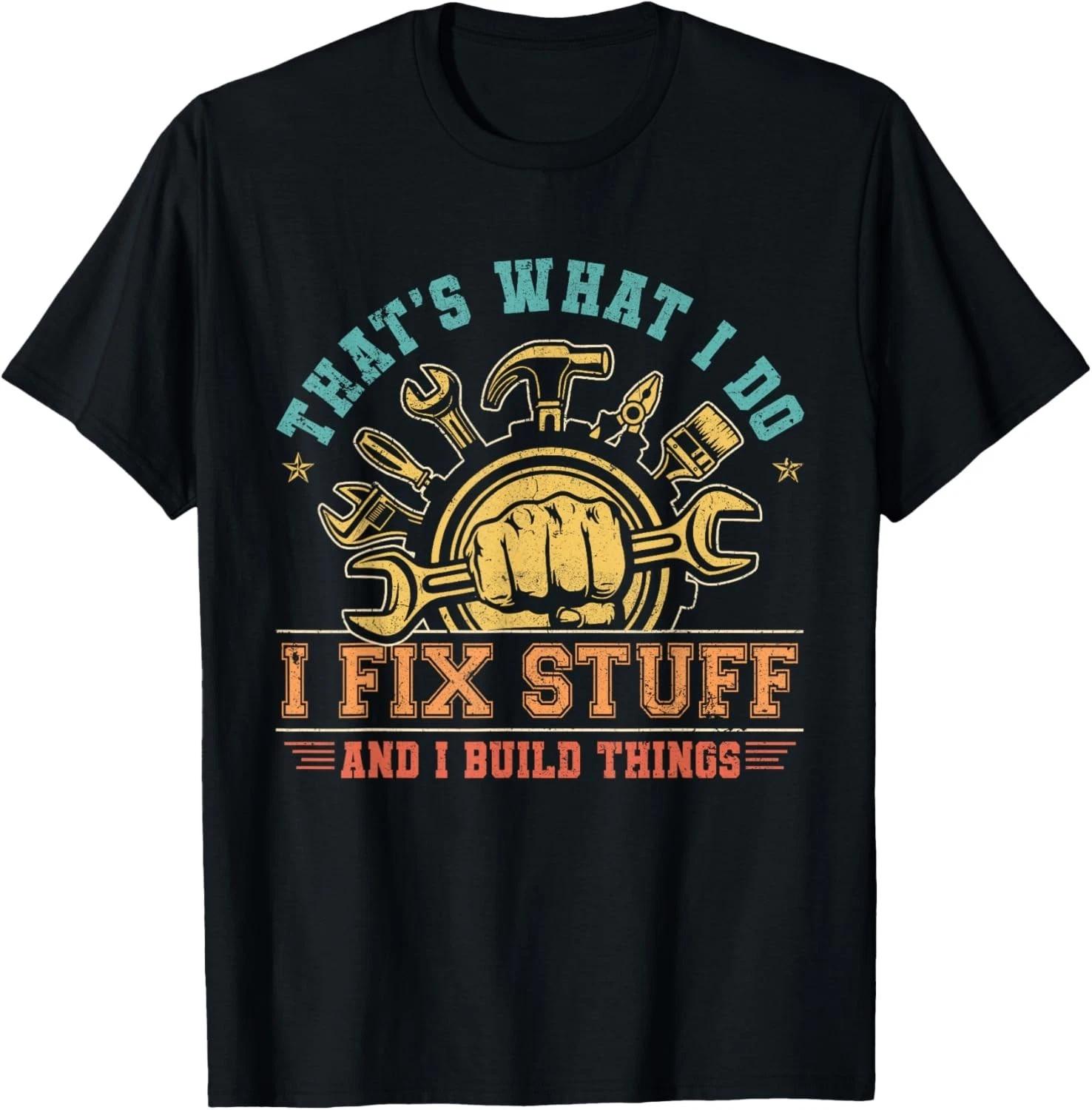 That s What I Do I Fix Stuff And I Build Things Funny Dad Gift Unisex T-Shirt M