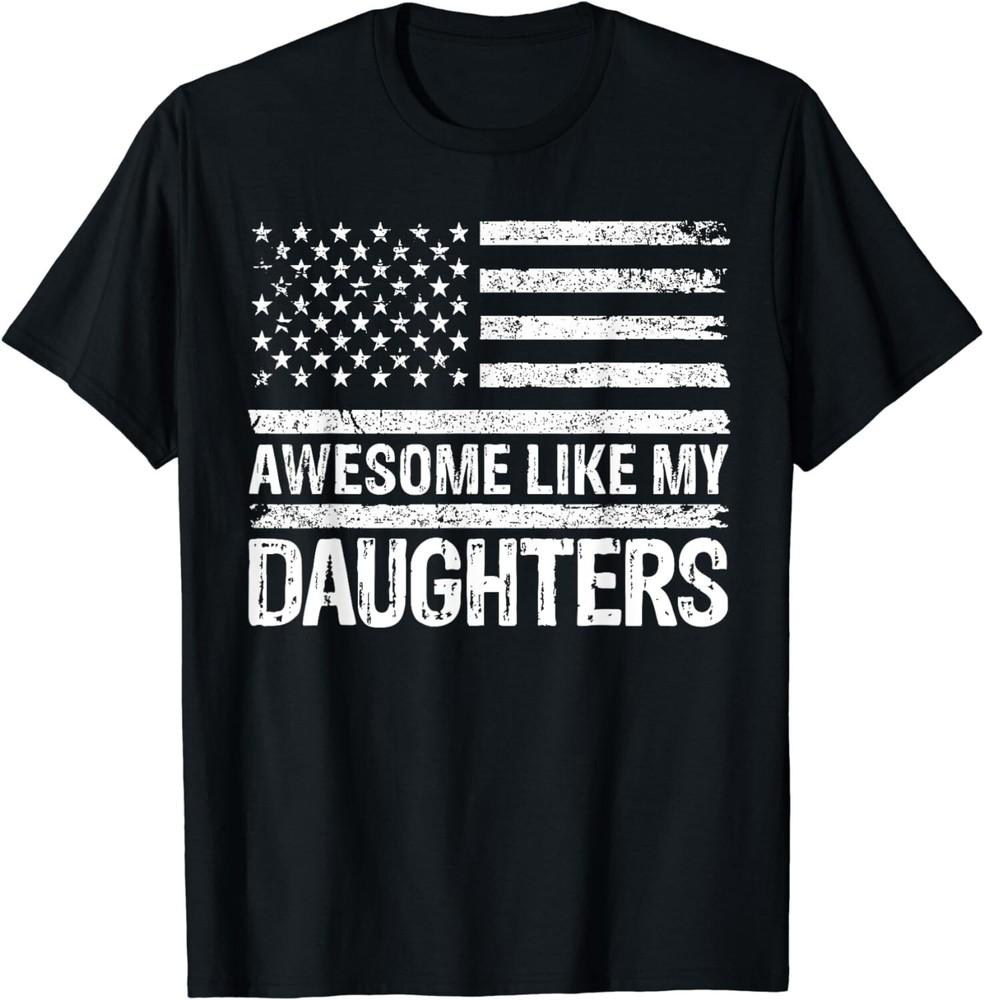 

Awesome like my Daughters Fathers Day Funny Dad 4th of July Gift Unisex T-Shirt L