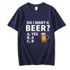 Do I Want A Beer Male T-Shirt High Quality T Shirts Summer Oversized Short Sleeve Clothes Brink Beer Streetwear Fashion Tops