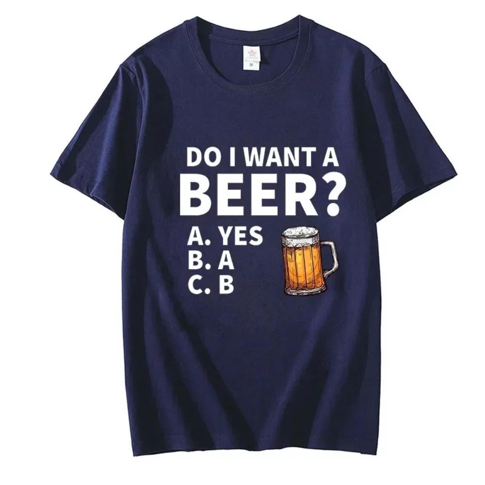 Do I Want A Beer Male T-Shirt High Quality T Shirts Summer Oversized Short Sleeve Clothes Brink Beer Streetwear Fashion Tops