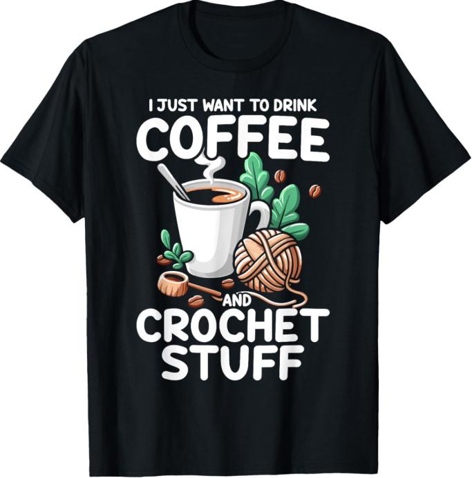New Drink Coffee Crochet Stuff Funny Crocheting Gift Unisex T-Shirt XXXL