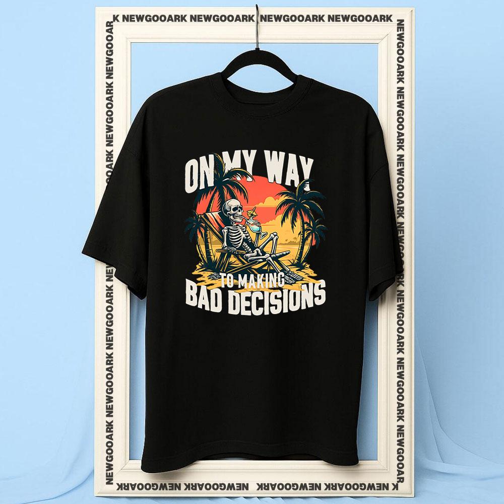 On My Way to Making Bad Decisions tshirt Women Unisex Casual cotton printed t shirts Adult Oneck summer outdoors tee