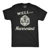 Mens Funny T Shirts Well Nevermind Sarcastic RPG Game Graphic Novelty Tee for