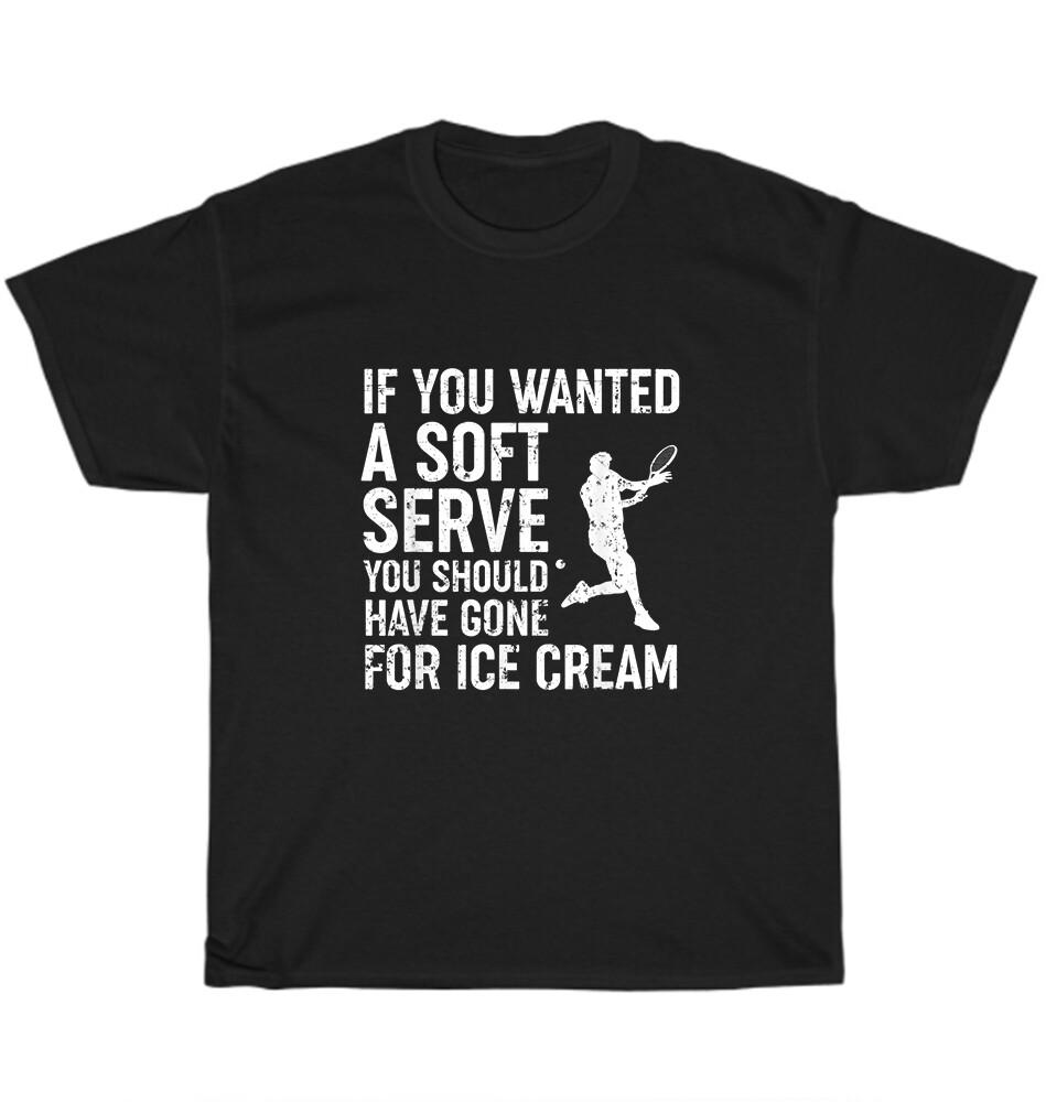 

If You Wanted A Soft Serve You Should Have Gone For Ice Cream Tennis T-Shirt NEW XL