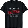 My Job Is Top Secret - Classified Funny Tee. Great Gift T-Shirt