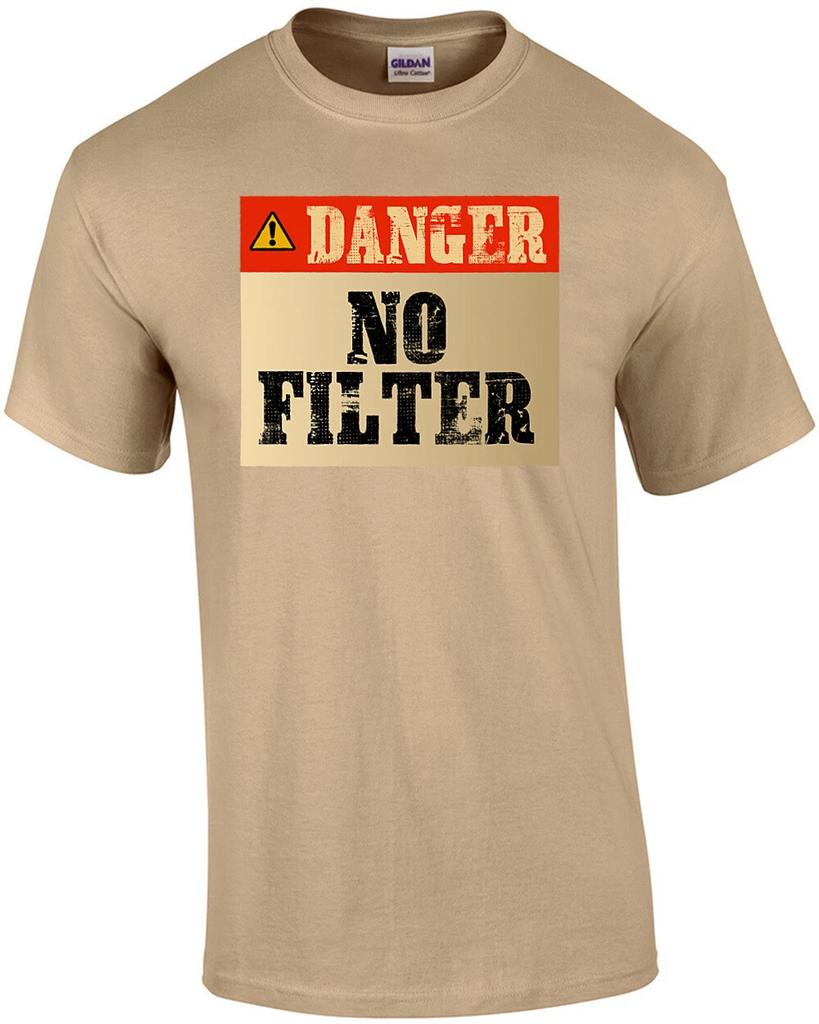 Danger - no filter - funny t-shirt