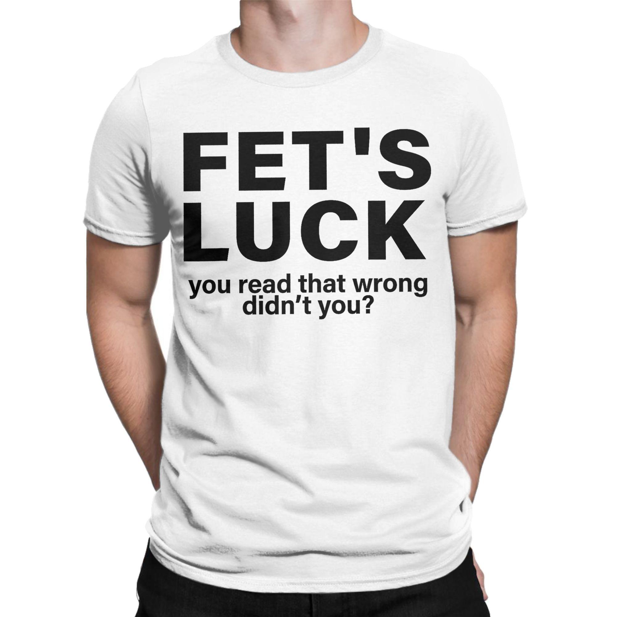 Fets Luck You Read That Wrong Didnt You Graphic Print T Shirt Unisex Women Pure Cotton Tee Shirt Clothes S