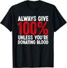 Funny Always Give 100_ Unless You_re Donating Blood Donor Gift Unisex T-Shirt Mens Kids Mens Womens Tees Top