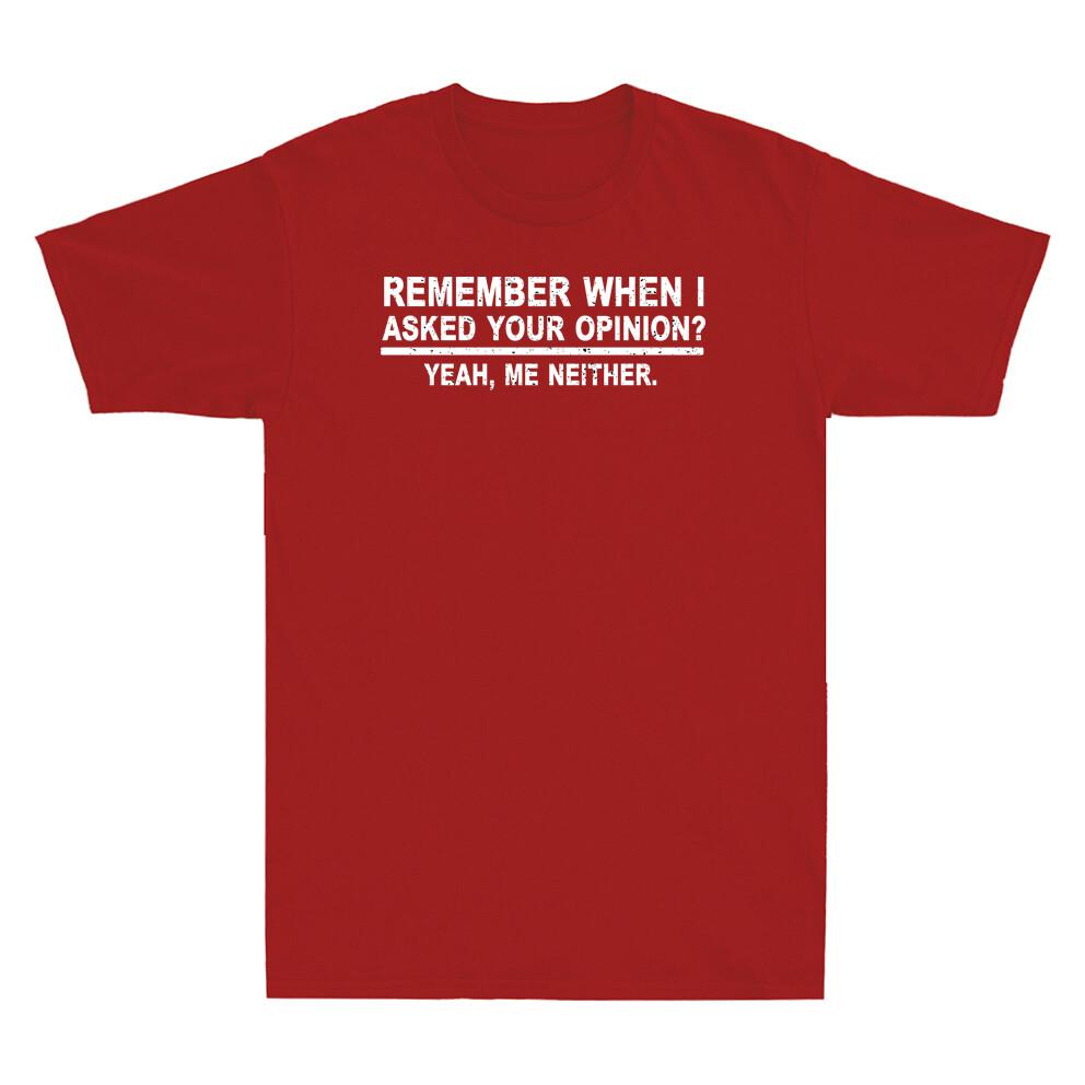 Remember When I Asked Your Opinion Funny Saying Shirt Humor Unisexs Tshirt