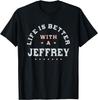 Life Is Better with a Jeffrey Name Funny Sarcastic T-Shirt