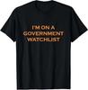I'm On A Government Watchlist T-Shirt