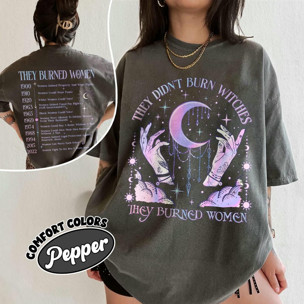 They Didnt Burn Witches They Burned Women Comfort TShirt Wicked Together Were Unlimited Shirt Wizard Fan Y2K Top Streetwear