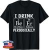 I Drink Be Er Periodically Periodic Table Unisex T-Shirt