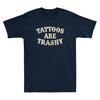 Tattoos Are Trashy Funny Sarcastic Tattoo Humor Quote Gift Vintage Unisexs Tshirt