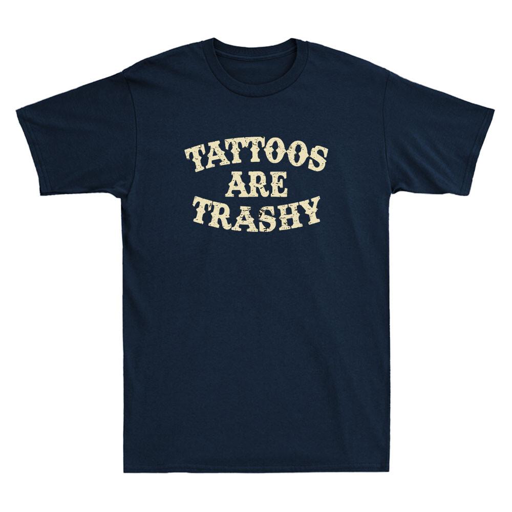 Tattoos Are Trashy Funny Sarcastic Tattoo Humor Quote Gift Vintage Unisexs Tshirt