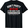 (On Back) Don't Party with Me If You Have Plans Tomorrow T-Shirt