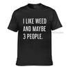 I Like Weed And Maybe 3 People Print Custom Unisex Top T Shirts Unisexs Tshirts Round Neck 100 Cotton Tops Tees Customized Tshirt