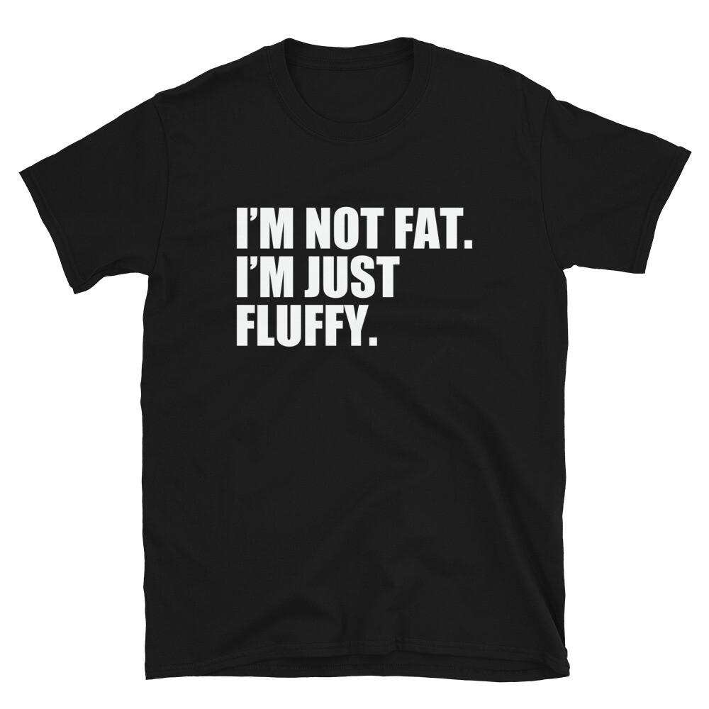 

I#039;m Not Fat I#039;m Just Fluffy ShortSleeve Unisex TShirt Unisex T-Shirt L