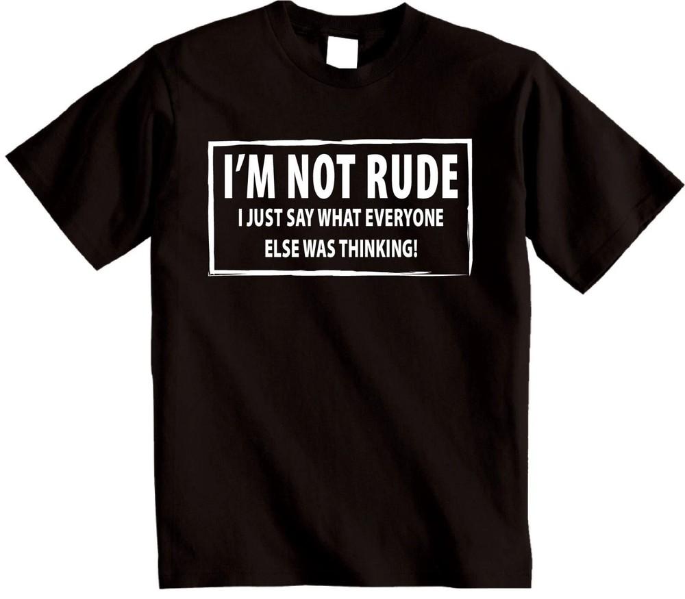 IM NOT RUDE novelty Tshirt I Just say Funny mens womens Rude Sarcastic joke