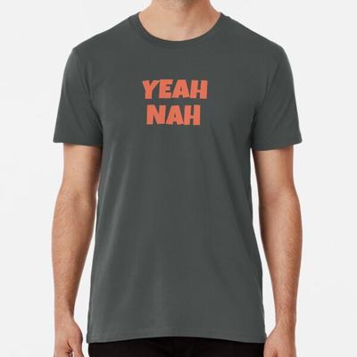Yeah Nah Premium T-Shirt S bis 5XL Hergestellt in der AU/USA T-Shirt