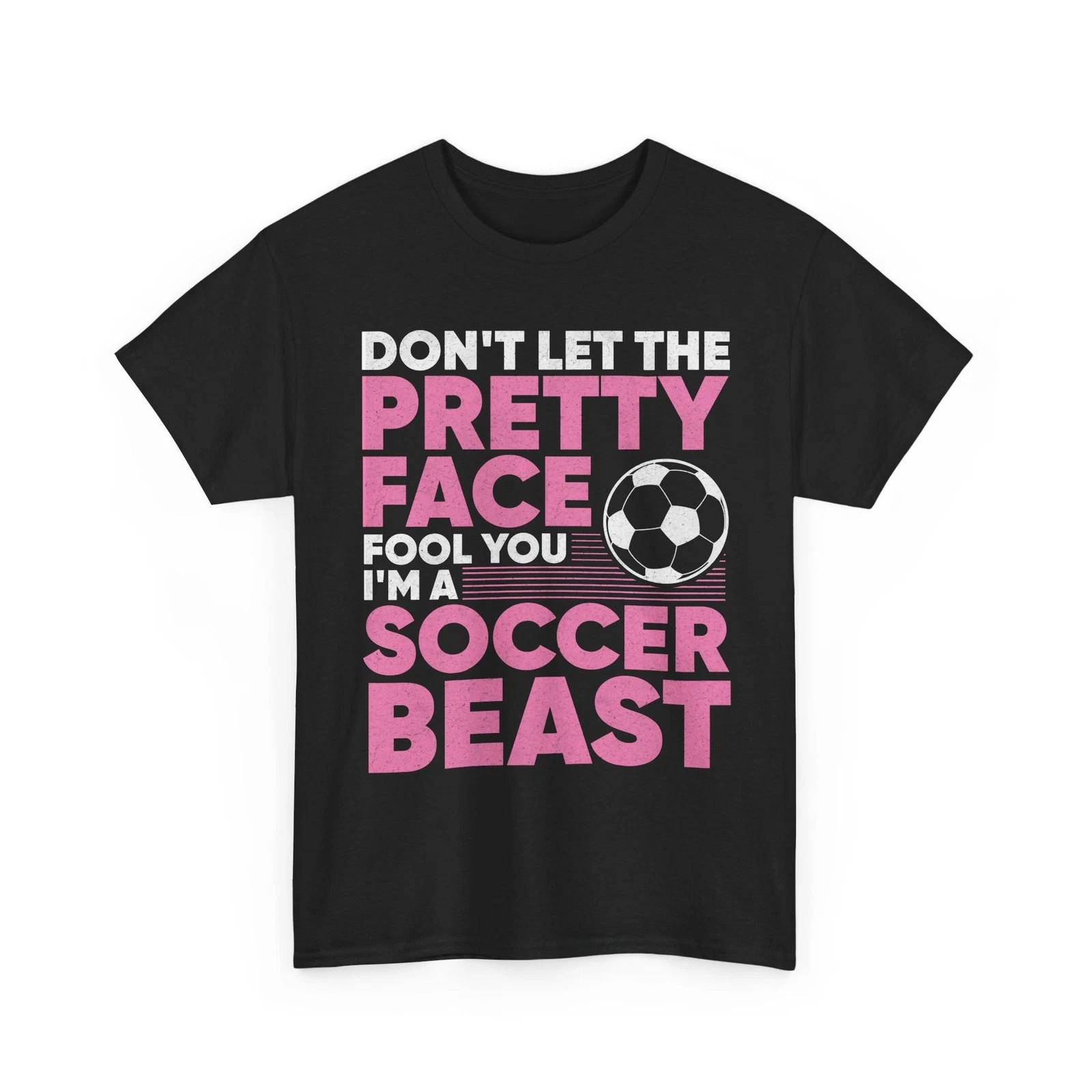 

Soccer T shirt, Don t Let The Pretty Face Fool You Soccer Funny Girls Shirt 4XL