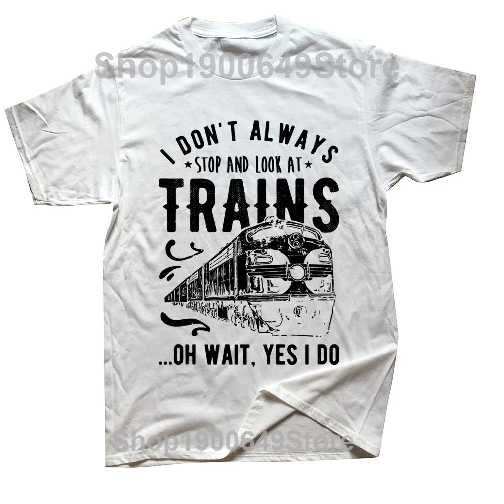 I Dont Always Stop Look At Trains Train Driver T Shirts Graphic Cotton Streetwear Short Sleeve Birthday Gifts Summer Tshirt S