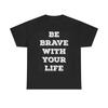 Be Brave With Life T Shirt Motivation Health Heavy Cotton