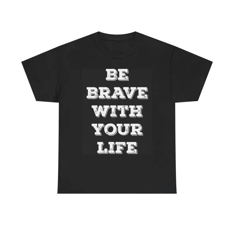 Be Brave With Life T Shirt Motivation Health Heavy Cotton
