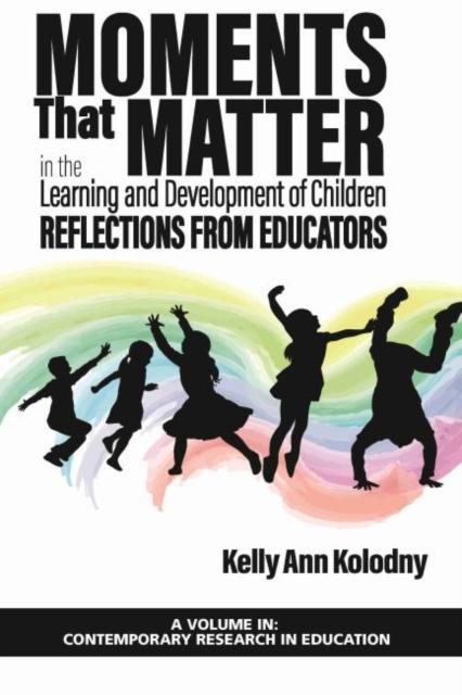 The Moments That Matter In the Learning and Development of Children : Reflections from Educators Book
