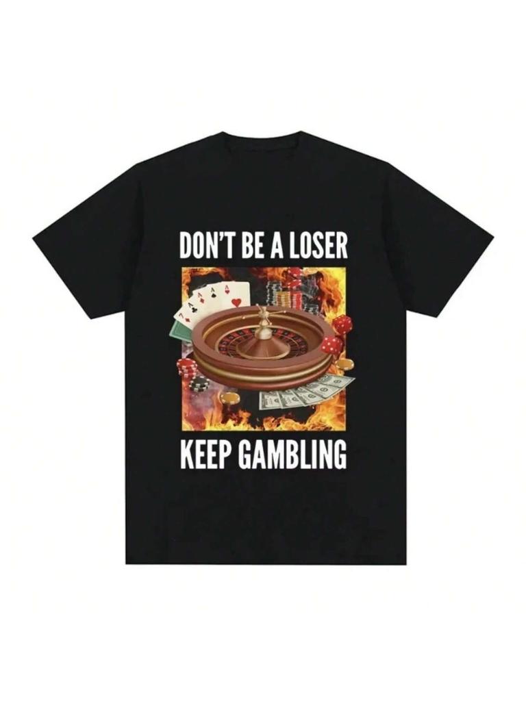 Don't Be A Loser Keep Gambling T Shirt Humor Tee Funny Gift Meme Unisex Offensive Wounisex TShirt Satire Shirt New Satire Clothing