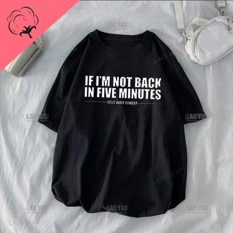 If I'm Not Back In Five Minutes Just Wait Longer Men T-shirt Fashion Unisex Streetwear Funny Quote Tops Ropa Hombre Masculinas