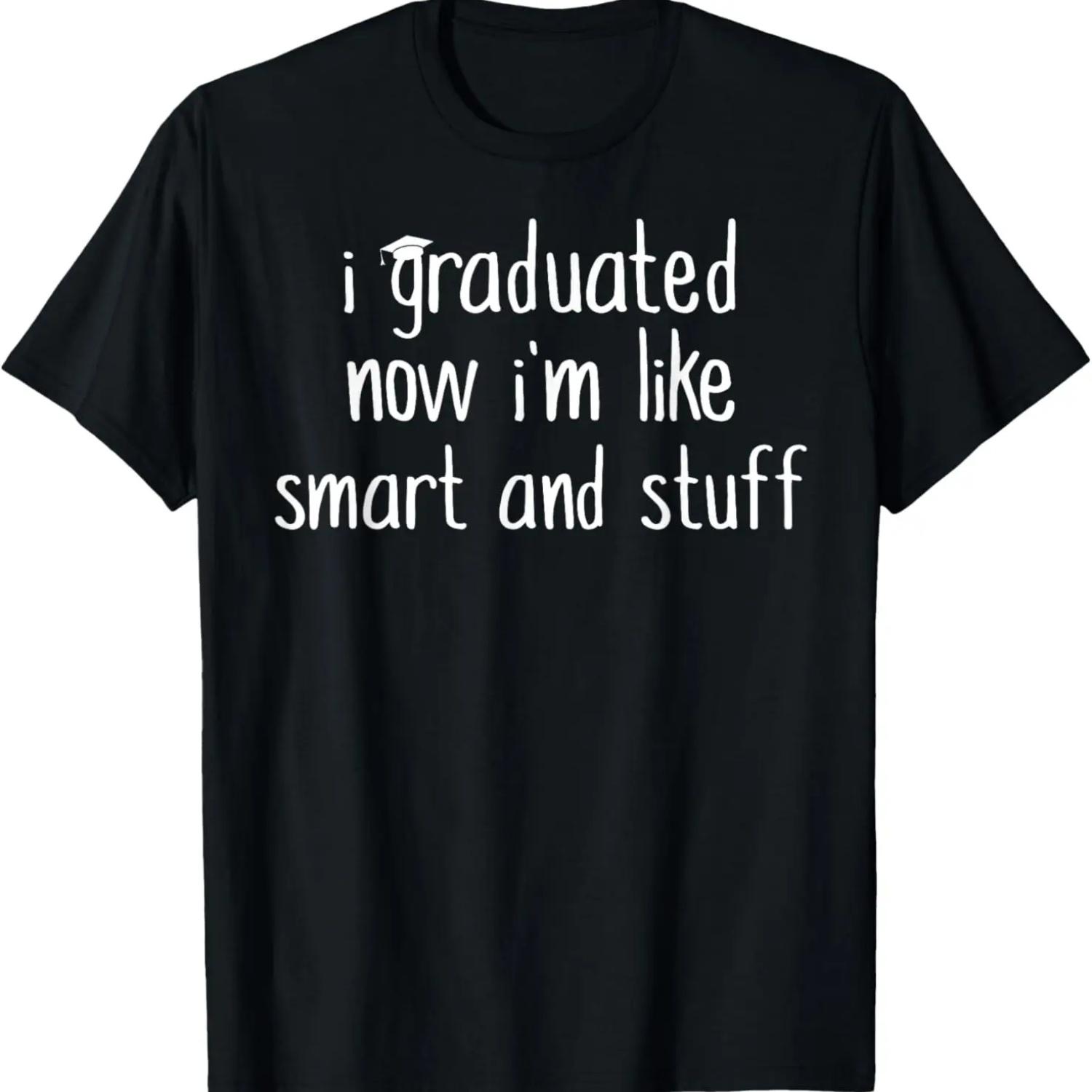 I Graduated Now I m Like Smart and Stuff Shirt Funny Grad T-Shirt S