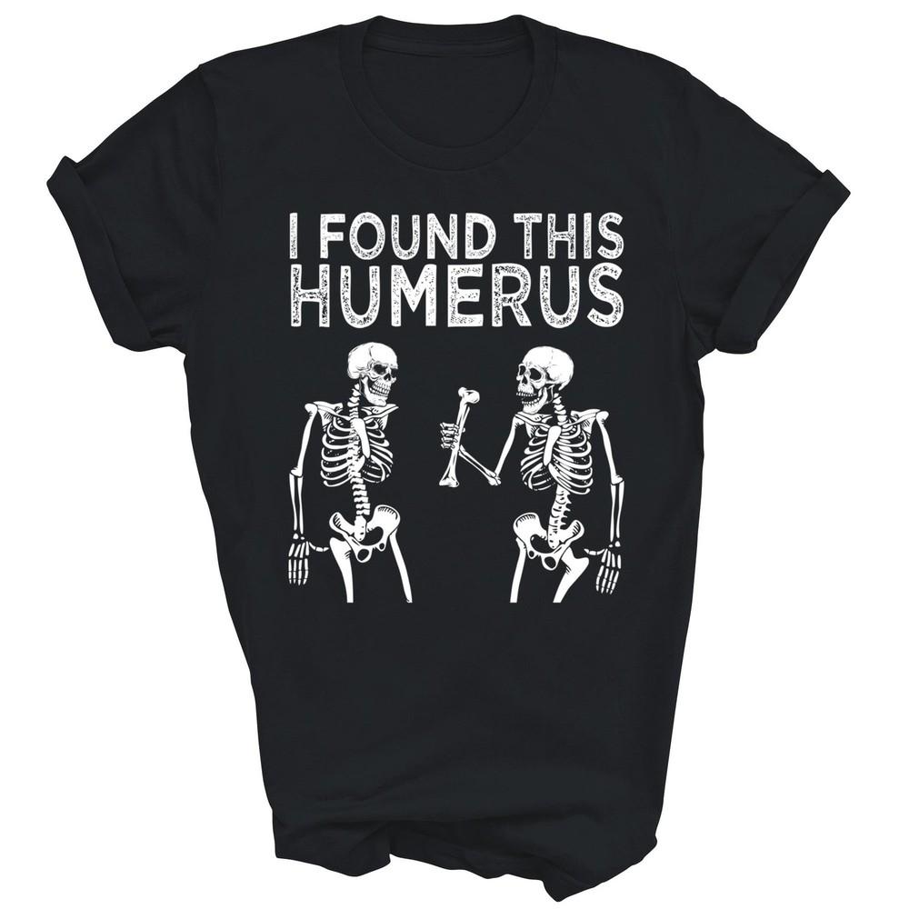 

Found This Humerus Skeleton Halloween Unisex Shirt Gift 3XL