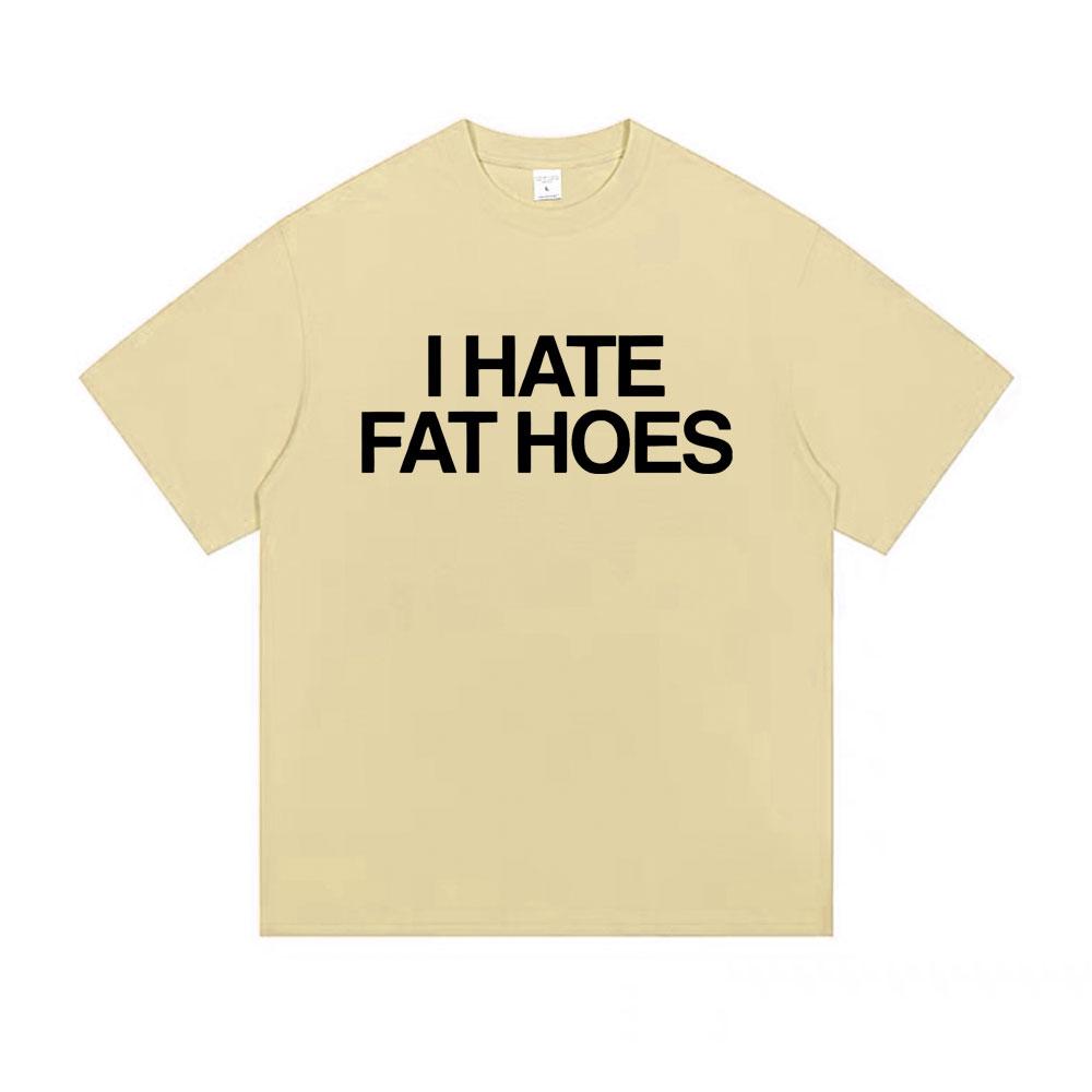 I Hate Fat Hoes Letter Print Tshirt Men Women Casual Humor Tshirt Short Sleeve Funny Meme Tshirts Oversized Cotton T Shirts