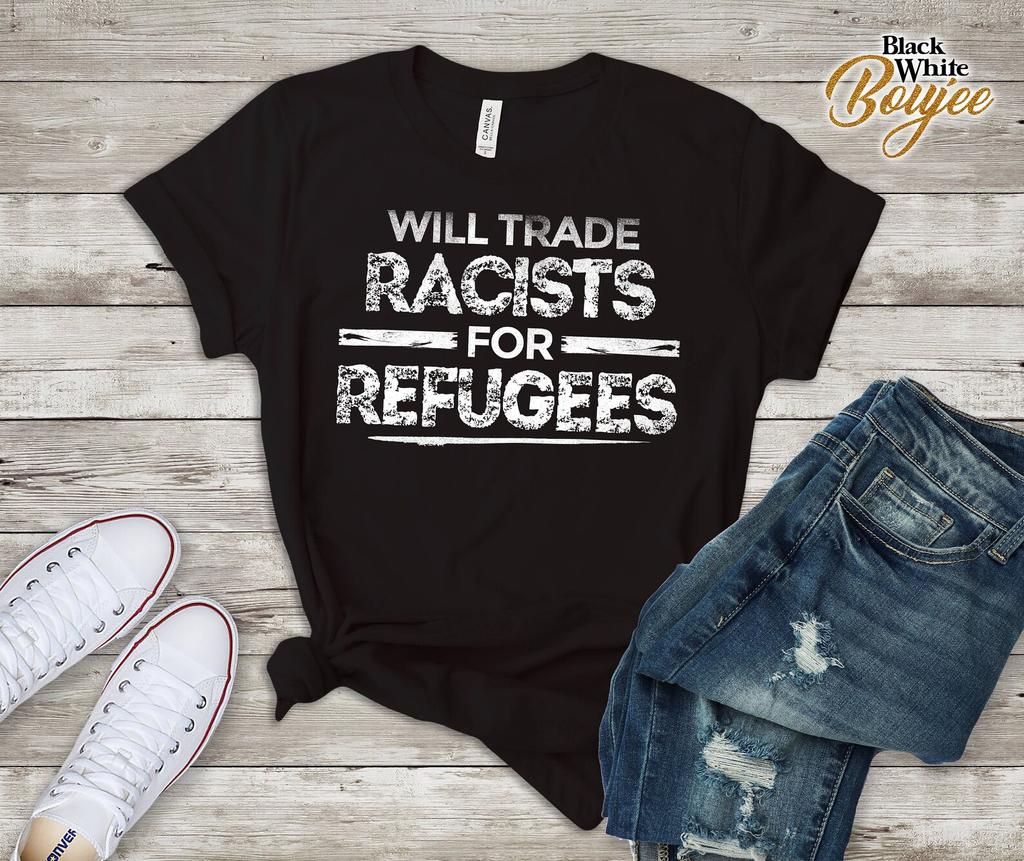 Will Trade Racists For Refugees Political Anti Tramp Tshirt Election Refugees Support Family Tee Shirt