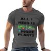 All I Need Is More Plants TShirt Sweat Resistant Workout Tee Shirt